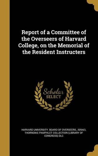 Report of a Committee of the Overseers of Harvard College, on the Memorial of the Resident Instructers