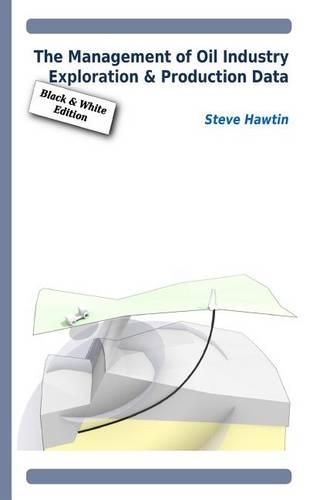 The Management of Oil Industry Exploration & Production Data (B&W Edition)