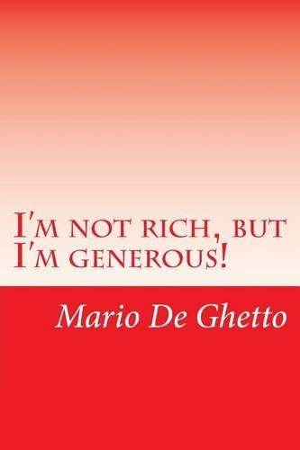 I'm Not Rich, But I'm Generous!: (English)