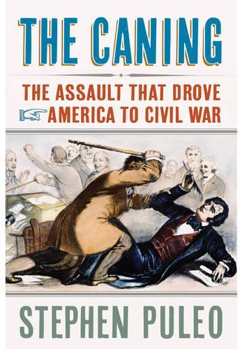 The Caning: The Assault That Drove America to Civil War