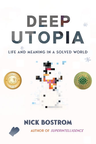Deep Utopia: Life and Meaning in a Solved World