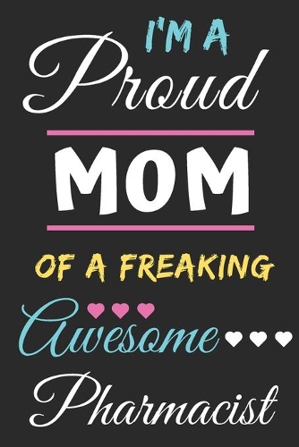 I'm A Proud Mom Of A Freaking Awesome Pharmacist