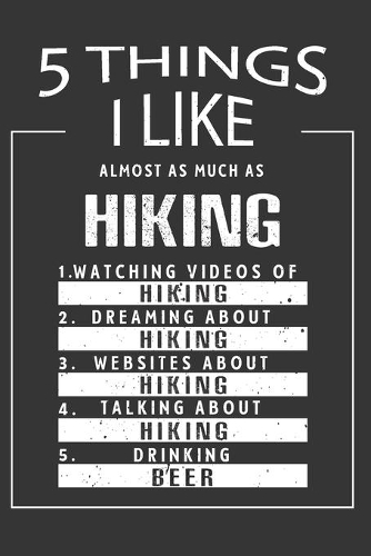 5 Things I Like Almost As Much As Hiking Watching Videos Of Hiking Dreaming About Hiking Websites About Hiking Talking About Hiking Drinking Beer