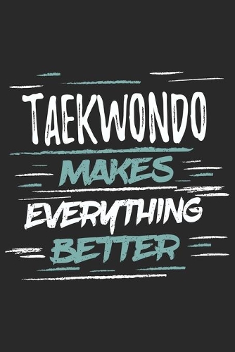 Taekwondo Makes Everything Better