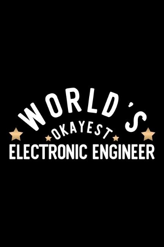 World's Okayest Electronic Engineer: Nice Notebook for Electronic Engineer - Funny Christmas Gift Idea for Electronic Engineer - Electronic Engineer Journal - 100 pages 6x9 inches