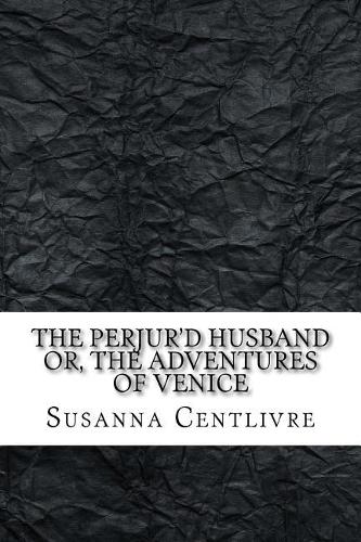 The perjur'd husband or, the adventures of Venice