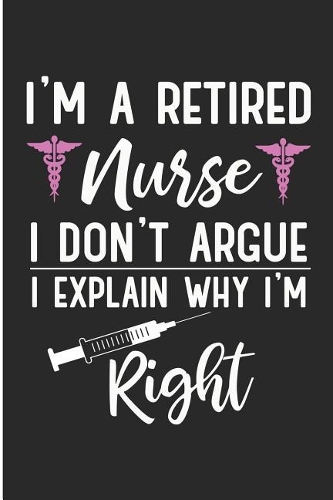 I'm a Retired Nurse I Don't Argue I Explain Why I'm Right