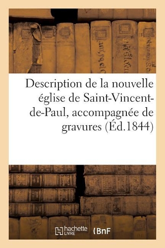 Description de la Nouvelle Église de Saint-Vincent-De-Paul, Accompagnée de Gravures Tirées: Du Journal l'Illustration(Litterature)