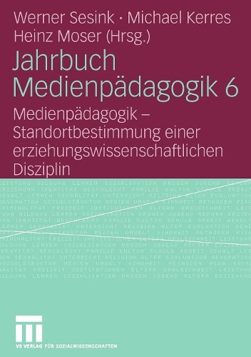 Jahrbuch Medienpädagogik 6: Medienpädagogik - Standortbestimmung einer erziehungswissenschaftlichen Disziplin(Jahrbuch Medienpädagogik)