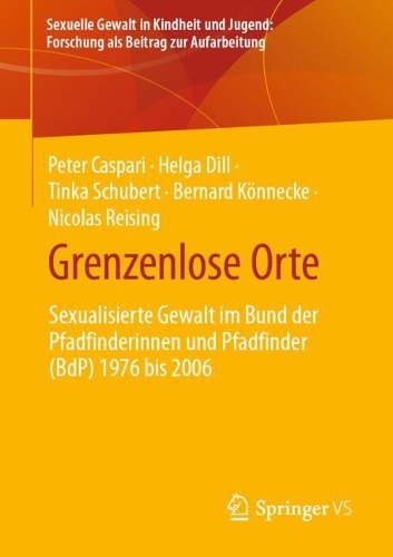 Grenzenlose Orte: Sexualisierte Gewalt im Bund der Pfadfinderinnen und Pfadfinder (BdP) 1976 bis 2006(Sexuelle Gewalt in Kindheit und Jugend: Forschung als Beitrag zur Aufarbeitung)