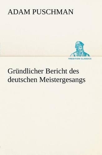 Grundlicher Bericht Des Deutschen Meistergesangs