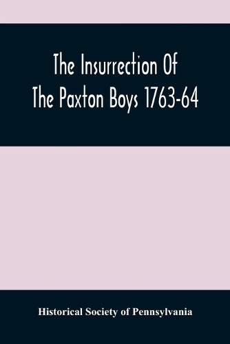 The Insurrection Of The Paxton Boys 1763-64