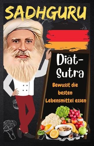 Sadhguru: Diät-Sutra: Bewusst die besten Lebensmittel essen: Der Yogi-Leitfaden für Diäten