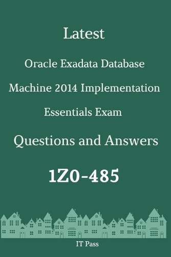 Latest Oracle Exadata Database Machine 2014 Implementation Essentials Exam 1Z0-485 Questions and Answers: Guide for Real Exam
