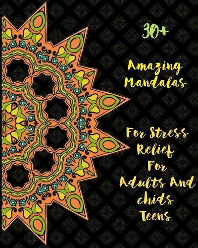 30+ Amazing Mandalas For Stress Relief For Adults And Chids Teens: Mandala Coloring Book Stress Relieving Designs featuring 100 AMAZING Mandala Coloring Book for Adult Relaxation Stress . Relieving Featuring Beautif