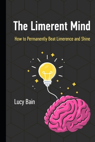 The Limerent Mind: How to Permanently Beat Limerence and Shine(1 Limerence Recovery)