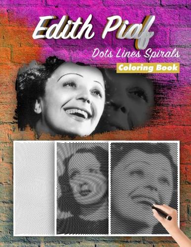 Edith Piaf Dots Lines Spirals Coloring Book: New Kind Of Stress Relief Coloring Book For Kids And Adults
