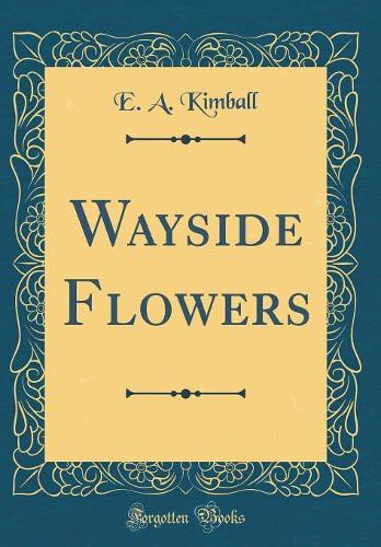 Wayside Flowers (Classic Reprint)