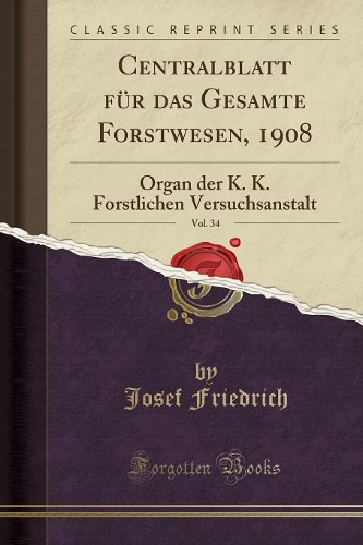 Centralblatt Für Das Gesamte Forstwesen, 1908, Vol. 34