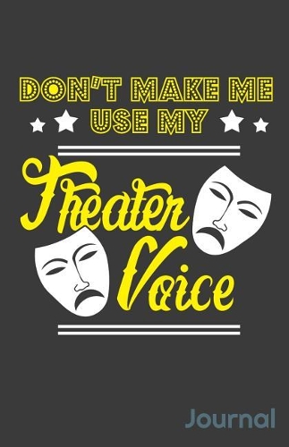 Don't Make Me Use My Theater Voice Journal