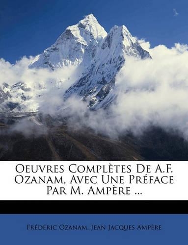 Oeuvres Complètes De A.F. Ozanam, Avec Une Préface Par M. Ampère ...