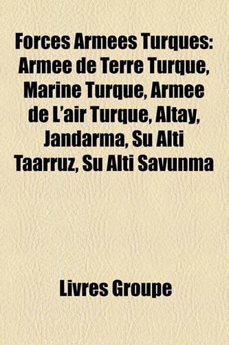 Forces Armees Turques: Armee de Terre Turque, Marine Turque, Armee de L'Air Turque, Altay, Jandarma, Su Alti Taarruz, Su Alti Savunma(French)
