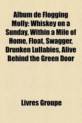 Album de Flogging Molly: Whiskey on a Sunday, Within a Mile of Home, Float, Swagger, Drunken Lullabies, Alive Behind the Green Door(French)