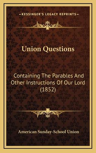 Union Questions: Containing The Parables And Other Instructions Of Our Lord (1852)(English)
