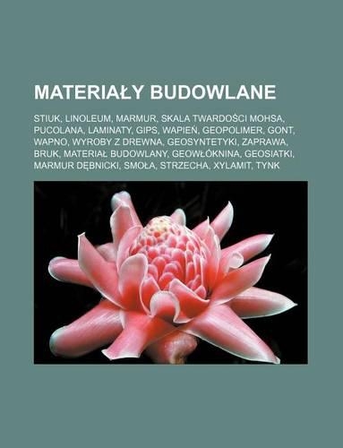 Materia y Budowlane: Stiuk, Linoleum, Marmur, Skala Twardo CI Mohsa, Pucolana, Laminaty, Gips, Wapie, Geopolimer, Gont, Wapno, Wyroby Z Drewna, Geosyntetyki, Zaprawa, Br(Polish)