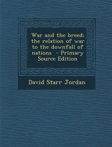 War and the Breed; The Relation of War to the Downfall of Nations - Primary Source Edition: (English)