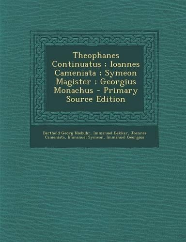 Theophanes Continuatus; Ioannes Cameniata; Symeon Magister; Georgius Monachus: (Greek, Ancient (to 1453))