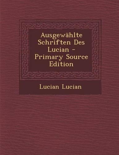 Ausgewahlte Schriften Des Lucian: (German)