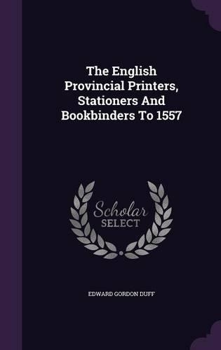 The English Provincial Printers, Stationers And Bookbinders To 1557