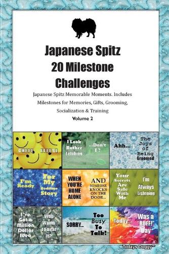 Japanese Spitz 20 Milestone Challenges Japanese Spitz Memorable Moments.Includes Milestones for Memories, Gifts, Grooming, Socialization & Training Volume 2