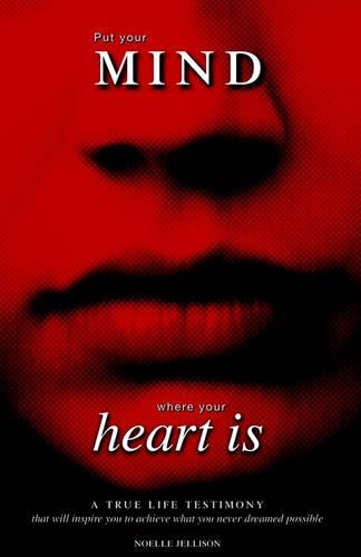 Put Your Mind Where Your Heart Is: A True Life Testimony(English)
