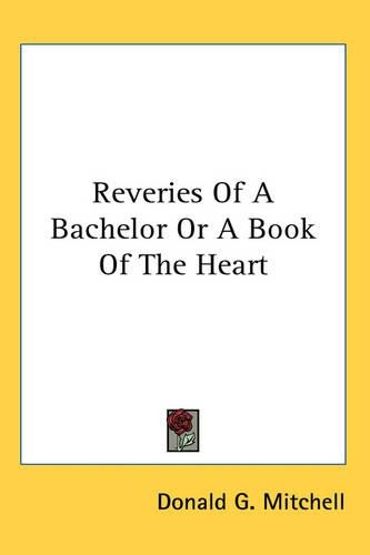 Reveries Of A Bachelor Or A Book Of The Heart