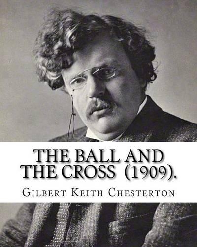 The Ball and the Cross (1909). By: Gilbert Keith Chesterton: Novel (World's classic's)(English)