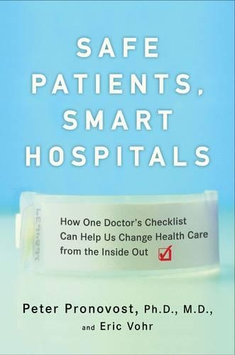 Safe Patients, Smart Hospitals: How One Doctor's Checklist Can Help Us Change Health Care from the Inside Out(English)
