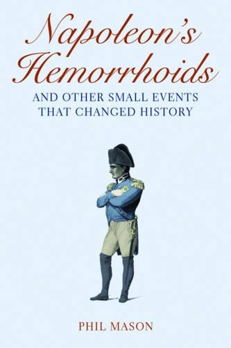 Napoleon's Hemorrhoids: ... and Other Small Events That Changed History