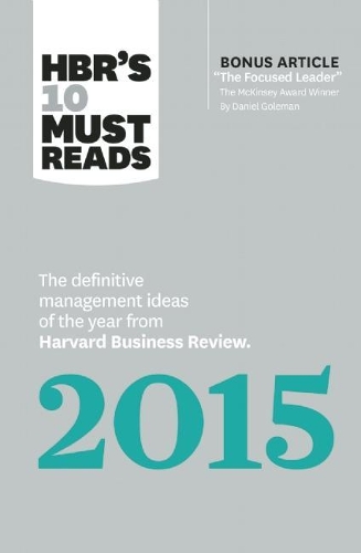 HBR's 10 Must Reads 2015: The Definitive Management Ideas of the Year from Harvard Business Review (with bonus McKinsey AwardWinning article "The Focused Leader") (HBR's 10 M(HBR's 10 Must Reads)