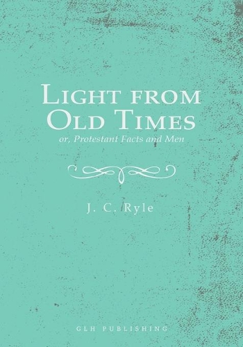 Light from Old Times; or, Protestant Facts and Men