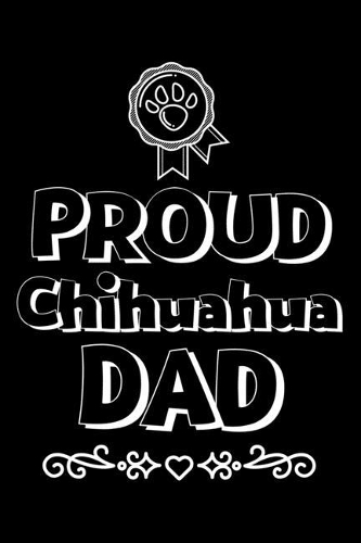 Proud chihuahua Dad: Cute chihuahua Dad notebook journal or dairy - chihuahua dog owner appreciation gift - chihuahua lovers Lined Notebook Journal (6"x 9")- Gifts for C