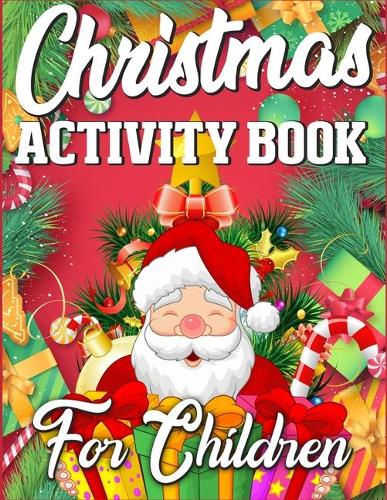Christmas Activity Book For Children: A Christmas Activity Book Full of Coloring, Matching, Mazes, Drawing, Crosswords, Word Searches, Color by Number, Recipes, Word Scrambles & More! (C