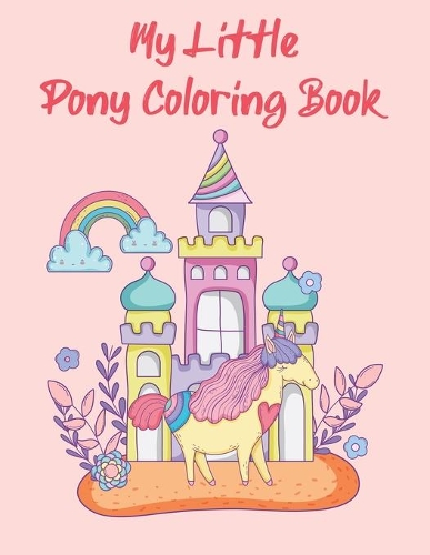 My Little Pony Coloring Book: A Fun Kid Coloring book Game For Learning, Coloring, Dot To Dot, Mazes, Word Search and More!
