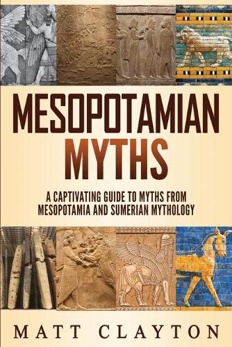 Mesopotamian Myths: A Captivating Guide to Myths from Mesopotamia and Sumerian Mythology(World Mythologies)