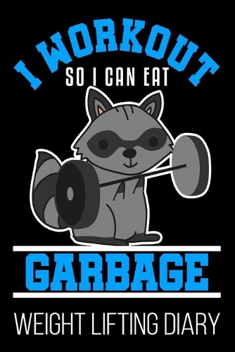 I Workout So I Can Eat Garbage Weight Lifting Diary