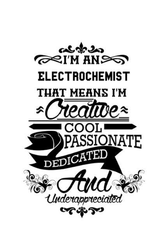 I'm An Electrochemist That Means I'm Creative, Cool, Passionate, Dedicated And Underappreciated
