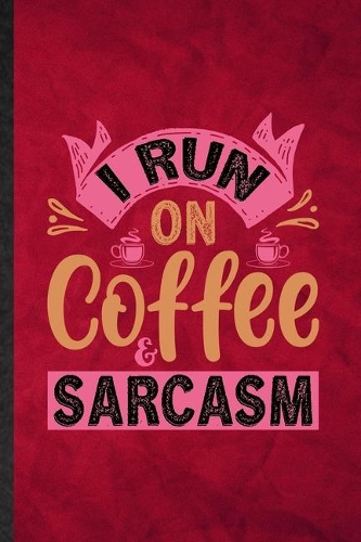 I Run on Coffee Sarcasm