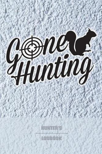 Gone Hunting: Great for Hunters Journal. Journal Hunting Logbook. Hunting Journal Notebook.