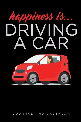 Happiness Is... Driving a Car: Blank Lined Journal with Calendar for Drivers